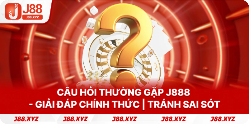 Câu hỏi thường gặp J888 - Giải Đáp Chính Thức | Tránh Sai...