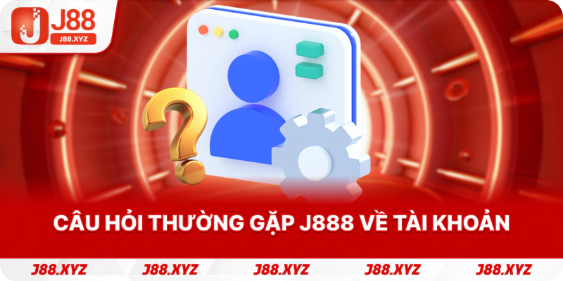 Câu hỏi thường gặp j888 về tài khoản