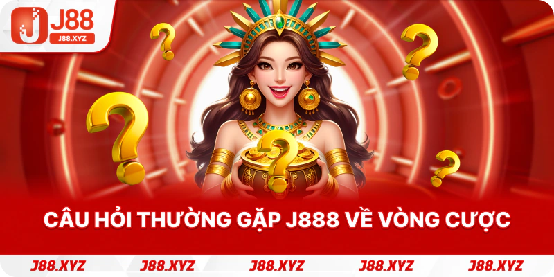 Câu hỏi thường gặp j888 về vòng cược