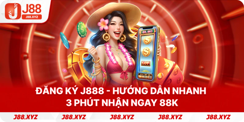 Đăng ký J888 - Hướng Dẫn Nhanh 3 Phút Nhận Ngay 88K