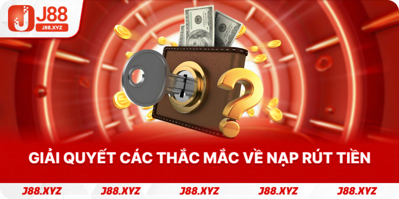 Giải quyết các thắc mắc về nạp rút tiền