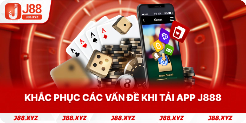Khắc phục các vấn đề khi Tải app j888