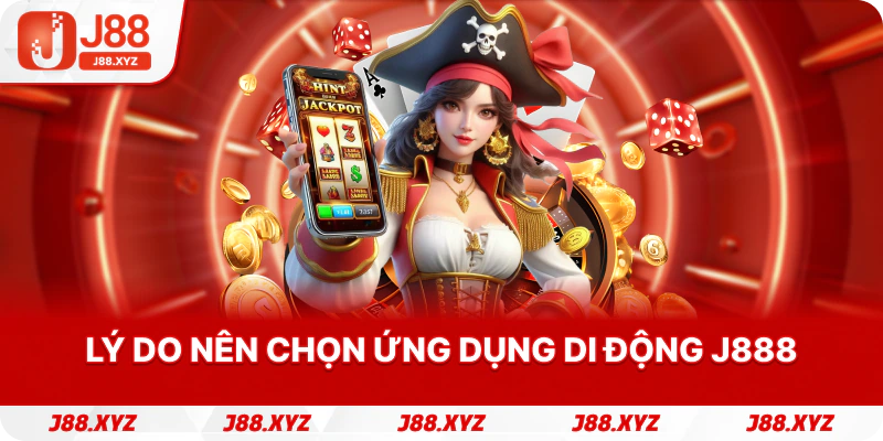 Lý do nên chọn ứng dụng di động J888