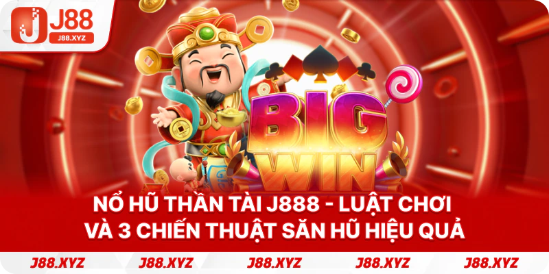 Nổ hũ thần tài J888 - Luật chơi và 3 chiến thuật săn hũ...