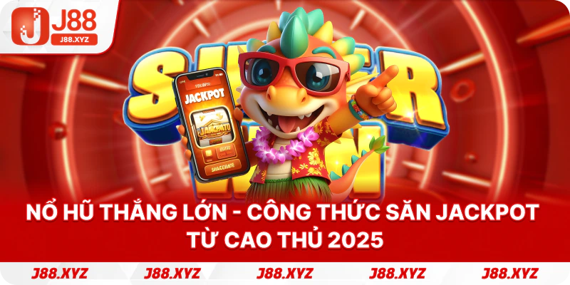 Nổ Hũ Thắng Lớn - Công Thức Săn Jackpot Từ Cao Thủ 2025