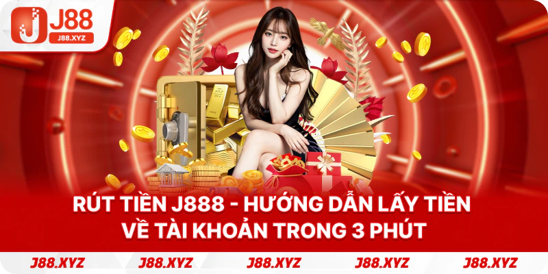 Rút tiền J888 - Hướng Dẫn Lấy Tiền Về Tài Khoản Trong 3 Phút