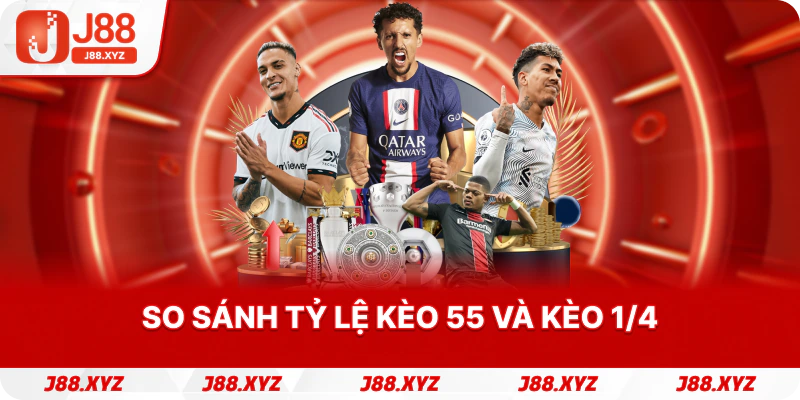 So sánh Tỷ lệ kèo 55 và kèo 1/4