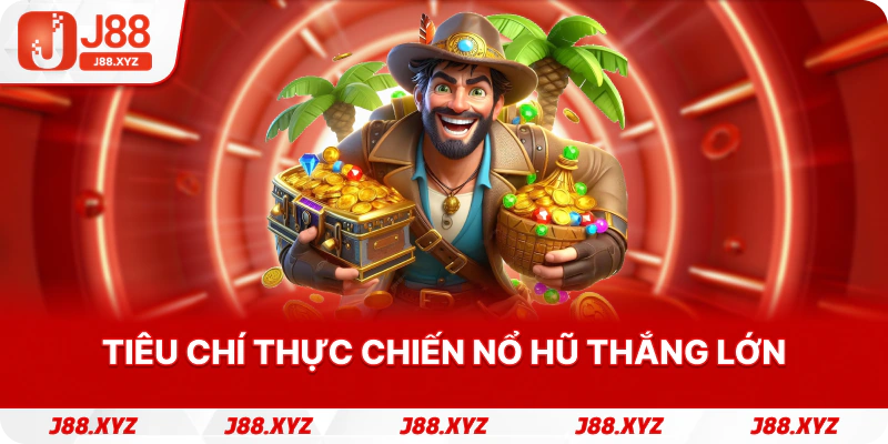 Tiêu chí thực chiến Nổ hũ thắng lớn