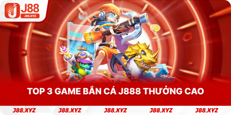 Top 3 game Bắn cá j888 thưởng cao
